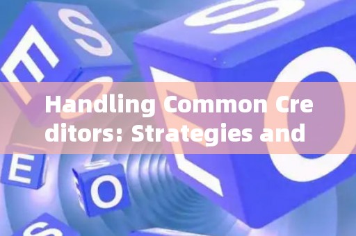 Handling Common Creditors: Strategies and Legal Risks